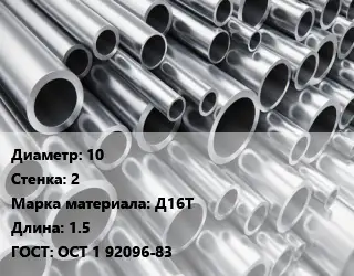 Труба алюминиевая 10 s=2 Марка: Д16Т L=1.5 ГОСТ: ОСТ 1 92096-83